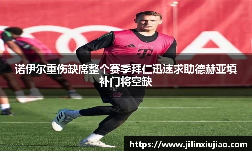 诺伊尔重伤缺席整个赛季拜仁迅速求助德赫亚填补门将空缺